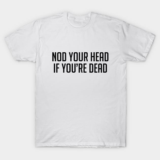 NOD YOUR HEAD IF YOU'RE DEAD /white T-Shirt by spacefreakkids